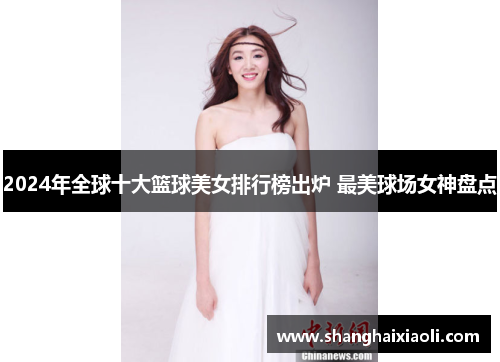2024年全球十大篮球美女排行榜出炉 最美球场女神盘点