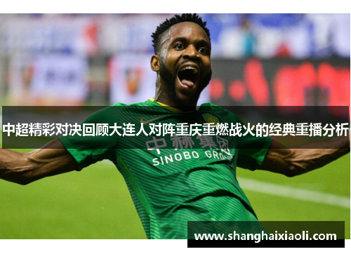 中超精彩对决回顾大连人对阵重庆重燃战火的经典重播分析