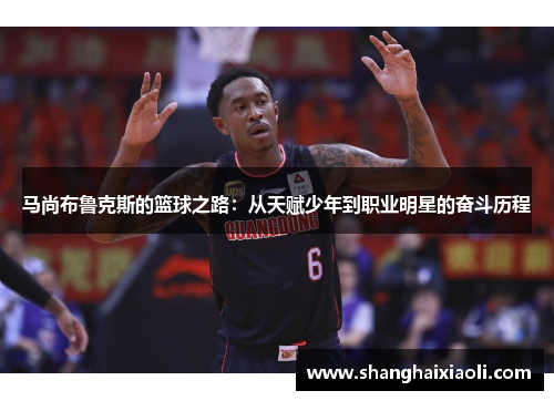 马尚布鲁克斯的篮球之路：从天赋少年到职业明星的奋斗历程